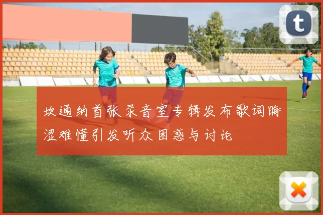 坎通纳首张录音室专辑发布歌词晦涩难懂引发听众困惑与讨论