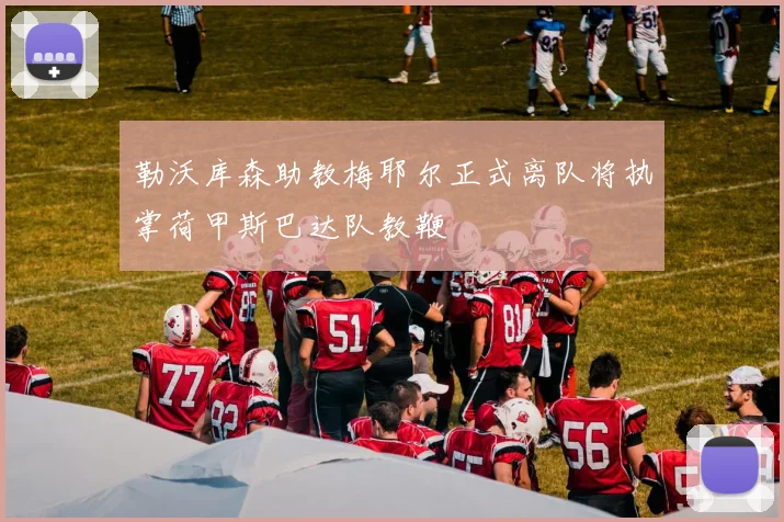 勒沃库森助教梅耶尔正式离队将执掌荷甲斯巴达队教鞭