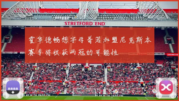 霍华德畅想字母哥若加盟尼克斯本赛季将收获两冠的可能性